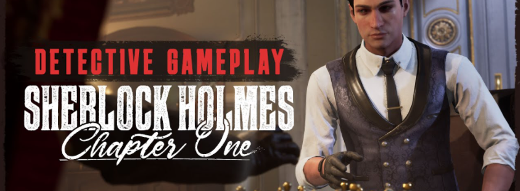 Разработчики Sherlock Holmes Chapter One показали детективные механики