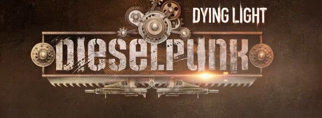 Dying Light получит дополнение Dieselpunk. Вышел новый трейлер
