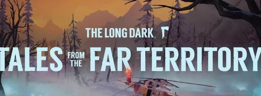 Выживание The Long Dark получит дополнения Tales from the Far Territory. Трейлер большого приключения