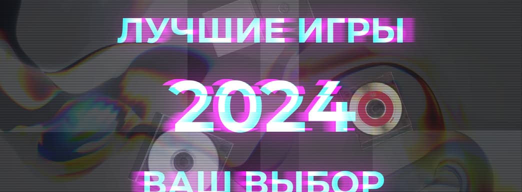 Лучшие игры 2024. Ваш выбор. Фавориты года среди читателей!