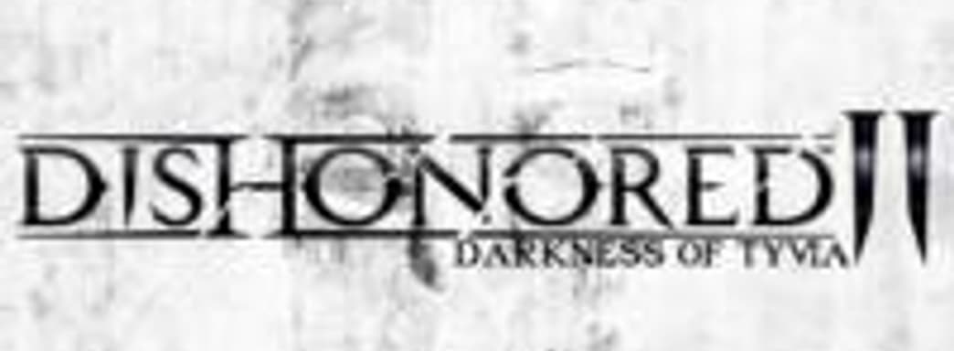 Слух: Dishonored II: Darkness of Tyvia выйдет в 2015-м. Анонс на Gamescom