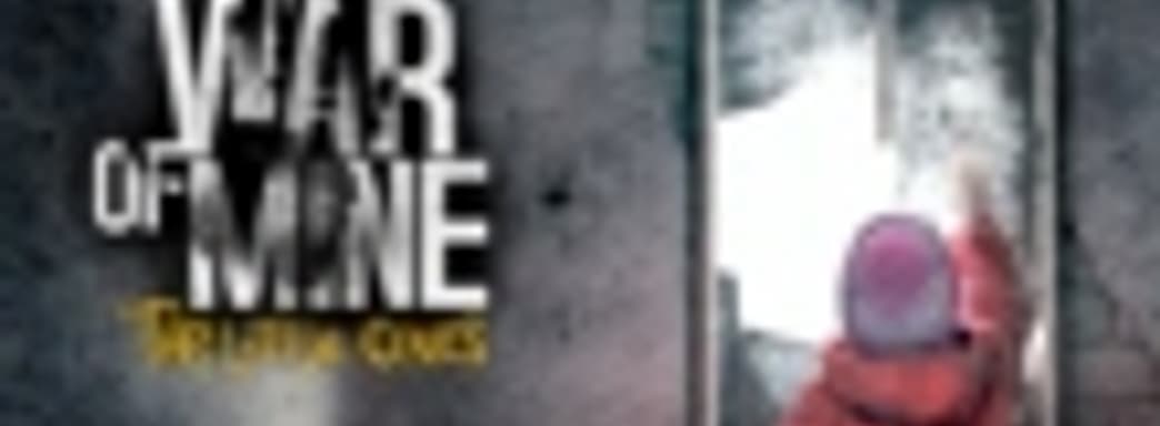 Первый трейлер This War of Mine: The Little Ones для PS4