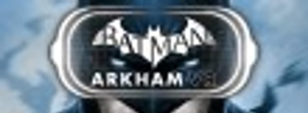 «Бэтмен на час», или Batman: Arkham VR проходится за 60 минут