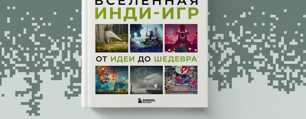 Маленьким студиям есть, что показать: открылся предзаказ на книгу «Вселенная инди-игр: от идеи до шедевра»