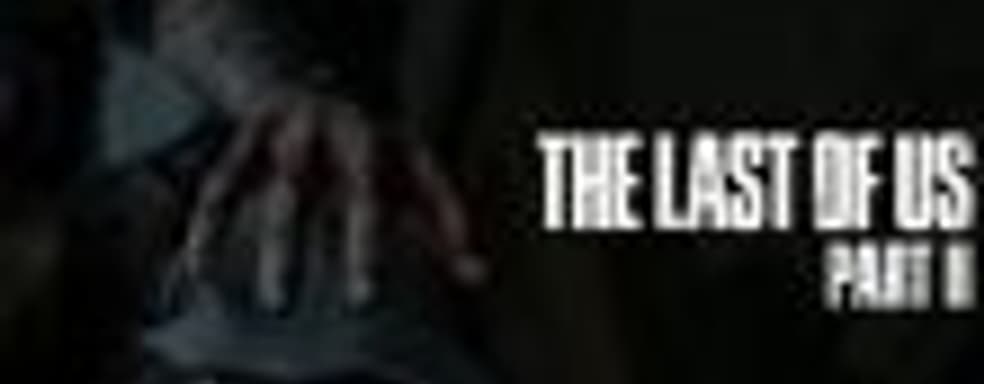 Naughty Dog: The Last of Us 2 - наша самая амбициозная и продолжительная игра