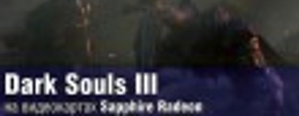 Dark Souls III: видеообзор игры и тестирование производительности видеокарт Sapphire Radeon