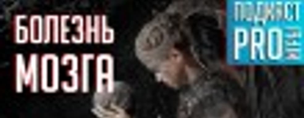 [5.30] Подкаст PRO игры: болезнь мозга