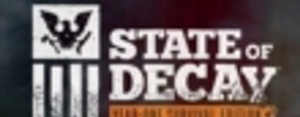 State of Decay: Year One Survival Edition выйдет 28 апреля