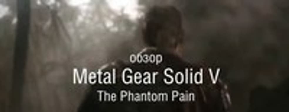 Наш видео-обзор Metal Gear Solid V: The Phantom Pain