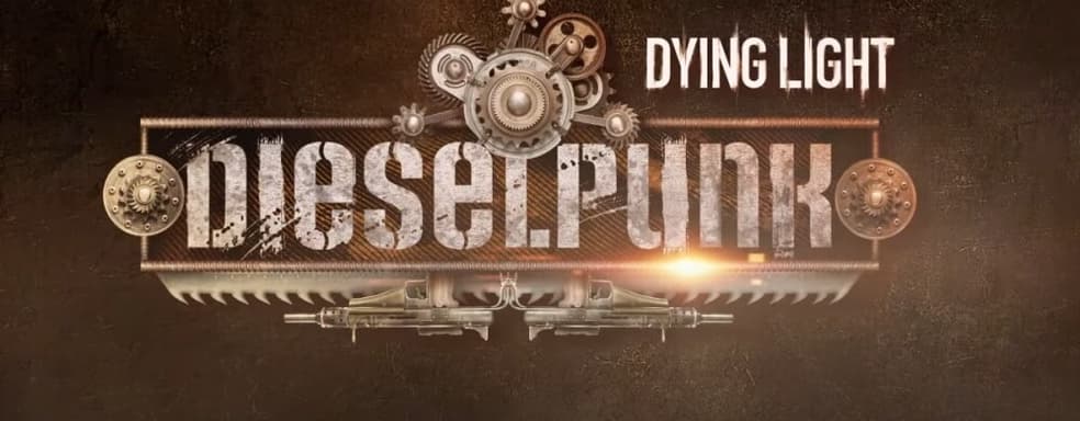 Dying Light получит дополнение Dieselpunk. Вышел новый трейлер
