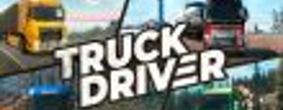 Симулятор дальнобойщика Truck Driver: на консолях – в сентябре, на PC – в ноябре