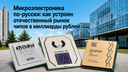 Микроэлектроника по-русски: как устроен отечественный рынок чипов в миллиарды рублей