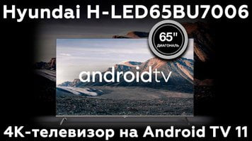 Обзор 65-дюймового 4К-телевизора Hyundai H-LED65BU7006 на ОС Android TV 11