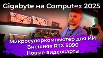 Микросуперкомпьютер для ИИ, внешняя RTX 5090 и новые видеокарты. Железо Gigabyte на Computex 2025