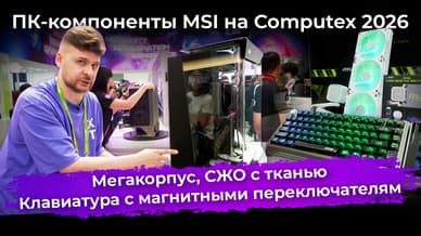 Мегакорпус, СЖО с тканью, клавиатура с магнитными переключателям. ПК-компоненты MSI на Computex 2026