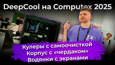 Кулеры с самоочисткой, корпус с «чердаком» и водянки с экранами. DeepCool на Computex 2025