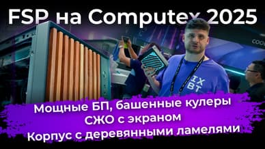 Мощные БП, башенные кулеры, СЖО с экраном и корпус с деревянными ламелями. FSP на Computex 2025