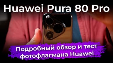 Подробный обзор и тест Huawei Pura 80 Pro