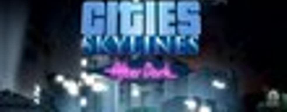 Cities: Skylines получит дополнение After Dark