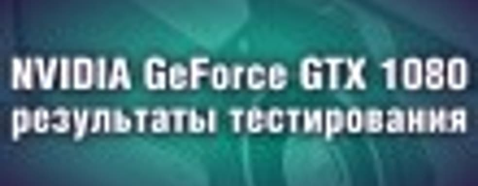 Nvidia GeForce GTX 1080 - результаты тестирования нового флагмана