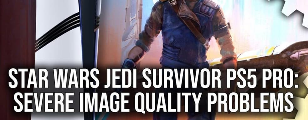 У Star Wars Jedi: Survivor серьезные проблемы с качеством изображения на PS5 Pro — Digital Foundry